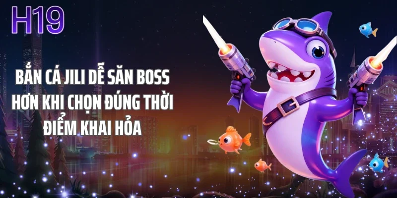 Bắn cá jili dễ săn boss hơn khi chọn đúng thời điểm khai hỏa