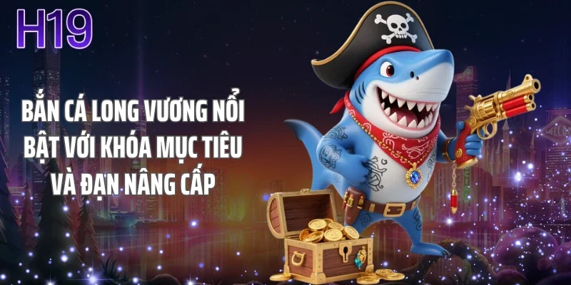 Bắn cá long vương nổi bật với khóa mục tiêu và đạn nâng cấp