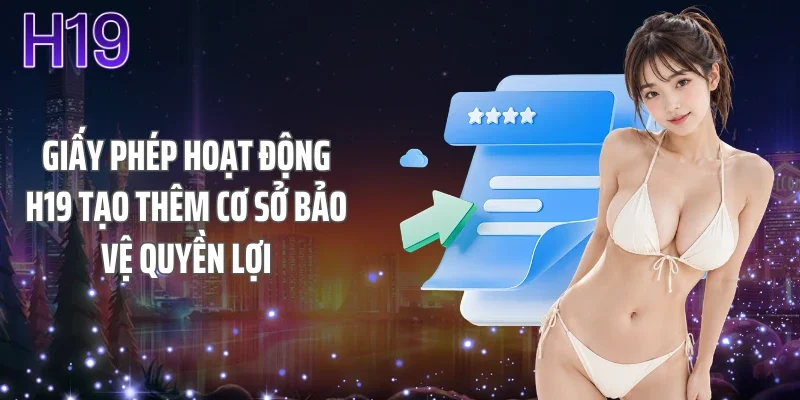 Giấy phép hoạt động H19 tạo thêm cơ sở bảo vệ quyền lợi