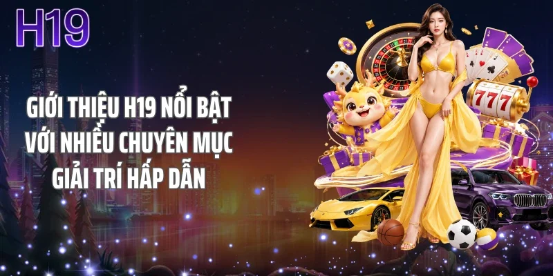 Giới thiệu H19 nổi bật với nhiều chuyên mục giải trí hấp dẫn