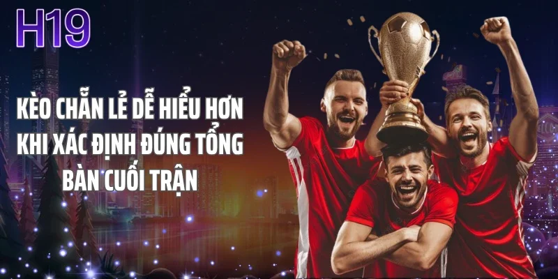 Kèo chẵn lẻ dễ hiểu hơn khi xác định đúng tổng bàn cuối trận