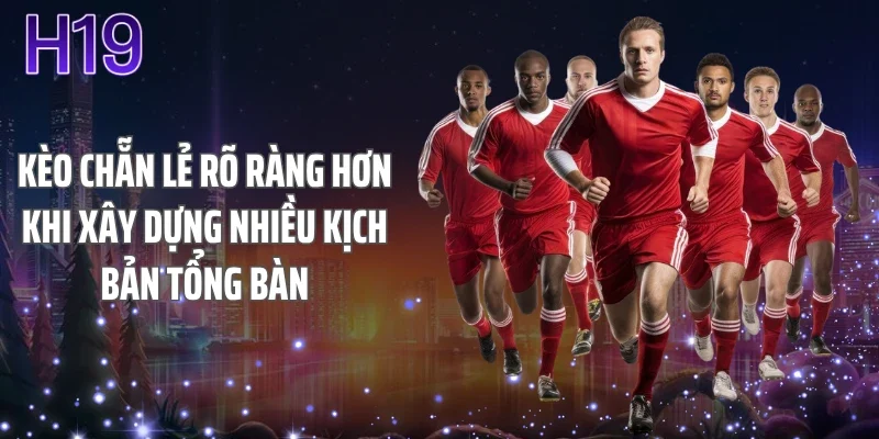 Kèo chẵn lẻ rõ ràng hơn khi xây dựng nhiều kịch bản tổng bàn