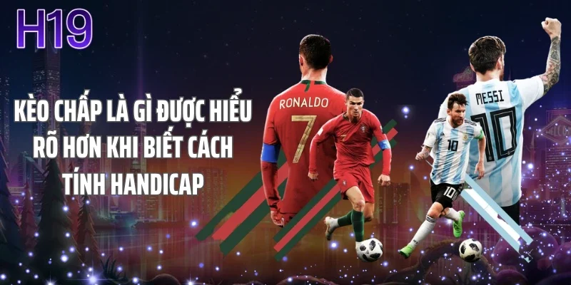 Kèo chấp là gì được hiểu rõ hơn khi biết cách tính handicap