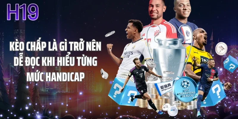 Kèo chấp là gì trở nên dễ đọc khi hiểu từng mức handicap