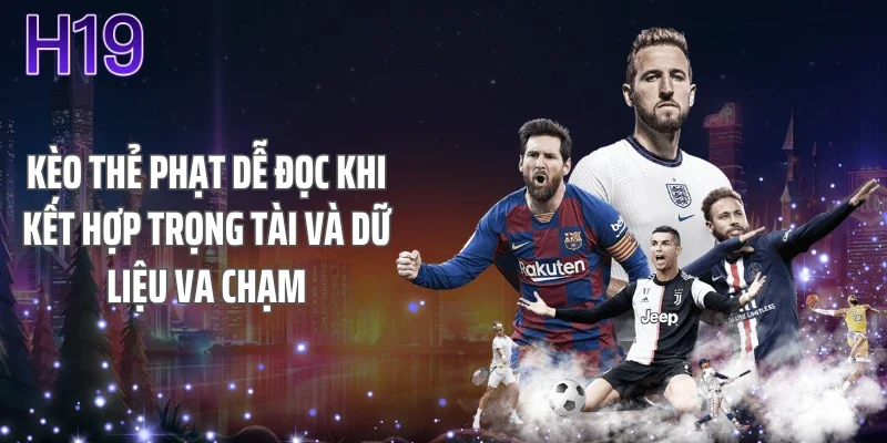 Kèo thẻ phạt dễ đọc khi kết hợp trọng tài và dữ liệu va chạm