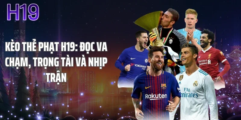 Kèo Thẻ Phạt H19: Đọc Va Chạm, Trọng Tài Và Nhịp Trận