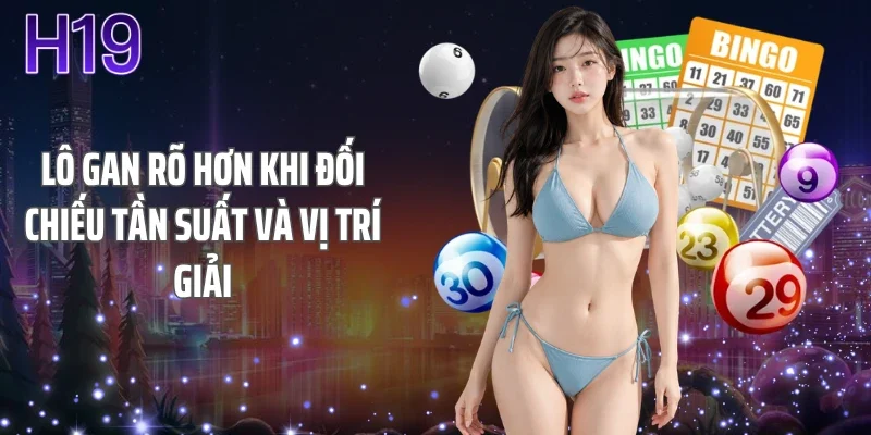 Lô gan rõ hơn khi đối chiếu tần suất và vị trí giải