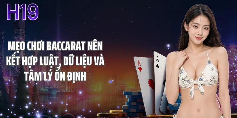 Mẹo chơi baccarat nên kết hợp luật, dữ liệu và tâm lý ổn định