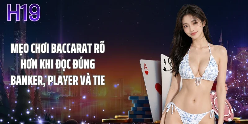 Mẹo chơi baccarat rõ hơn khi đọc đúng Banker, Player và Tie