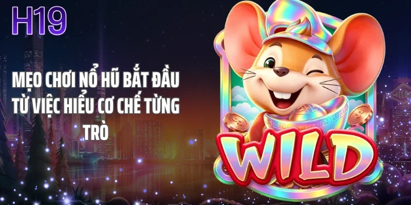 Mẹo chơi nổ hũ bắt đầu từ việc hiểu cơ chế từng trò