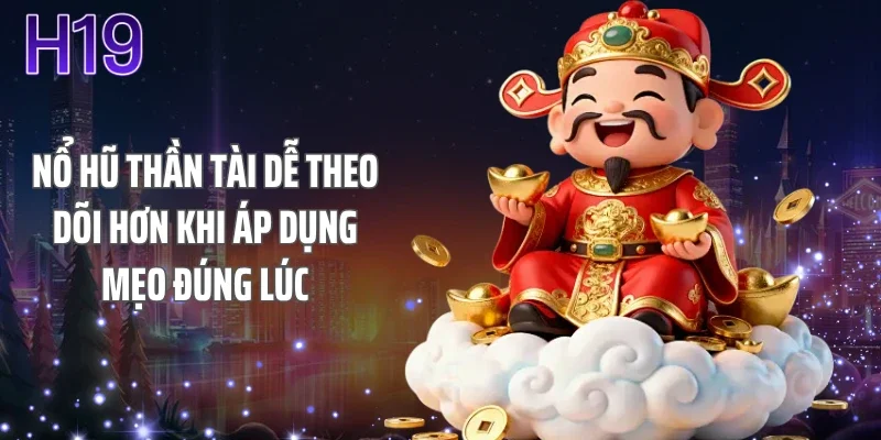 Nổ hũ thần tài dễ theo dõi hơn khi áp dụng mẹo đúng lúc