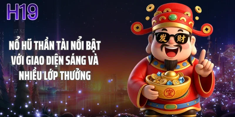 Nổ hũ thần tài nổi bật với giao diện sáng và nhiều lớp thưởng