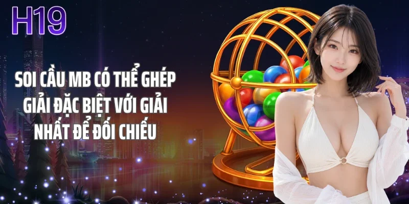 Soi cầu mb có thể ghép giải đặc biệt với giải nhất để đối chiếu