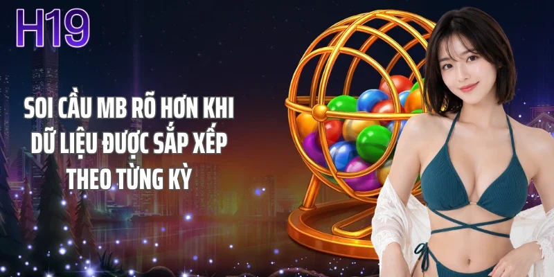 Soi cầu mb rõ hơn khi dữ liệu được sắp xếp theo từng kỳ