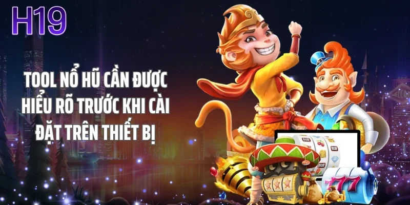 Tool nổ hũ cần được hiểu rõ trước khi cài đặt trên thiết bị