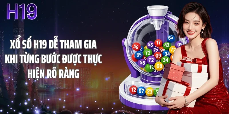Xổ số H19 dễ tham gia khi từng bước được thực hiện rõ ràng